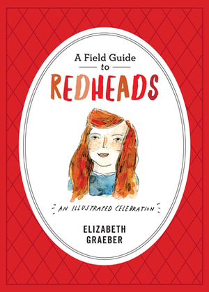 A Field Guide to Redheads: An Illustrated Celebration by Elizabeth Graeber