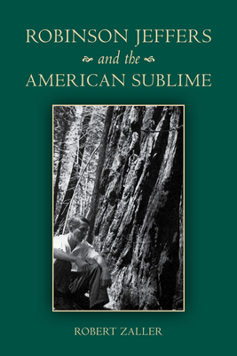 Robinson Jeffers and the American Sublime by Robert Zaller