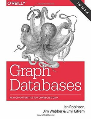 Graph Databases: New Opportunities for Connected Data by Emil Eifrem, Jim Webber, Ian Robinson