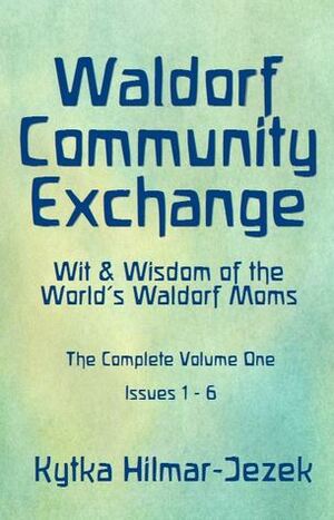 Waldorf Community Exchange:Wit & Wisdom of the World's Waldorf Moms - Complete Volume One (#1-6) by Kytka Hilmar-Jezek