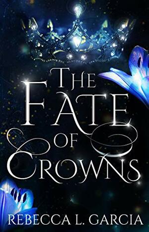 The Fate of Crowns by Rebecca L. Garcia