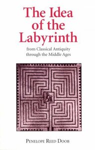 The Idea of the Labyrinth: from Classical Antiquity through the Middle Ages by Penelope Reed Doob