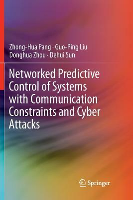 Networked Predictive Control of Systems with Communication Constraints and Cyber Attacks by Zhong-Hua Pang, Donghua Zhou, Guo-Ping Liu