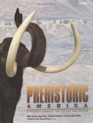 Prehistoric America: A Journey through the Ice Age and Beyond by Stephen Dunleavy, Adam White, Nigel Bean, Bruce Means, Ian Gray, Miles Barton