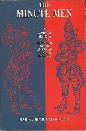 The Minute Men: A Compact History Of The Defenders Of The American Colonies 1645-1775 by John R. Galvin, John R. Galvin