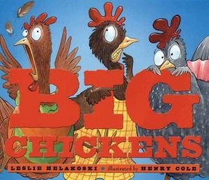 Big Chickens by Henry Cole, Leslie Helakoski