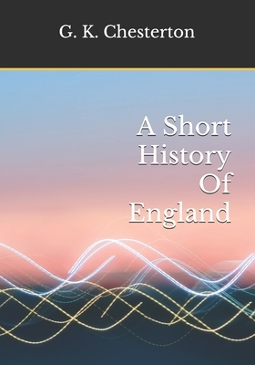 A Short History Of England by G.K. Chesterton