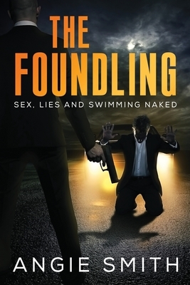 The Foundling: Sex Lies and Swimming Naked A Gripping, fast-paced action packed thriller THE FOUNDLING 1 by Angie Smith