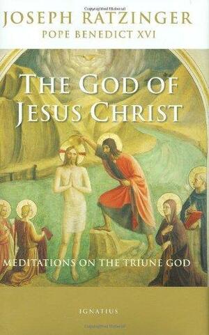 The God of Jesus Christ: Meditations on the Triune God by Pope Emeritus Benedict XVI