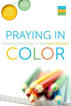 Praying in Color: Drawing a New Path to God: Expanded and Enhanced Edition by Sybil MacBeth, Sybil MacBeth