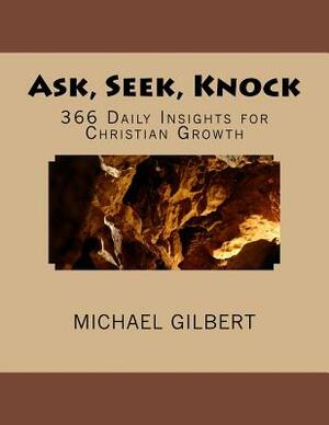 Ask, Seek, Knock: 366 Daily Insights for Christian Growth by Michael Gilbert