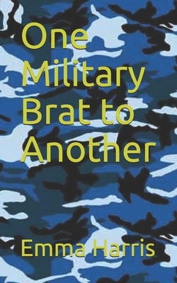 One Military Brat to Another by Emma Harris