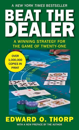 Beat the Dealer: A Winning Strategy for the Game of Twenty-One by Edward O. Thorp