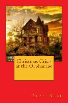 Christmas Crisis at the Orphanage by Alan Reed