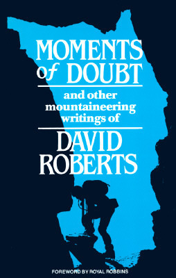 Moments of Doubt and Other Mountaineering Writings by Royal Robbins, David Roberts