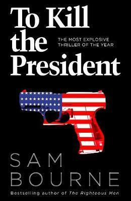 To Kill the President by Sam Bourne, Jonathan Freedland