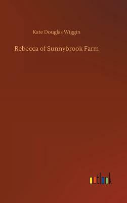 Rebecca of Sunnybrook Farm by Kate Douglas Wiggin