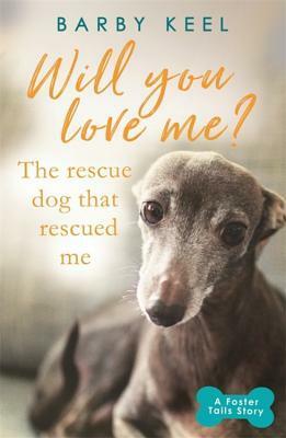 Will You Love Me?: The Rescue Dog that Rescued Me by Barby Keel