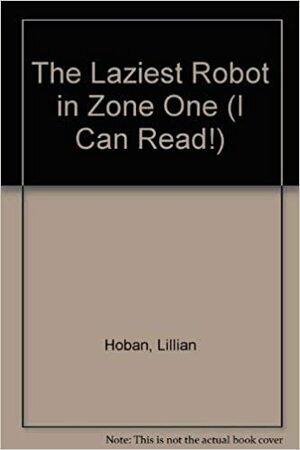 The Laziest Robot in Zone One by Phoebe Hoban, Lillian Hoban