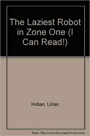 The Laziest Robot in Zone One by Lillian Hoban, Phoebe Hoban