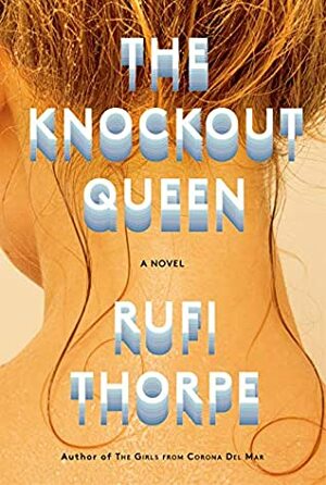 The Knockout Queen: A novel by Rufi Thorpe