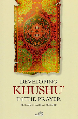 Developing Khushu in the Prayer by Muhammad Salih al-Munajjid