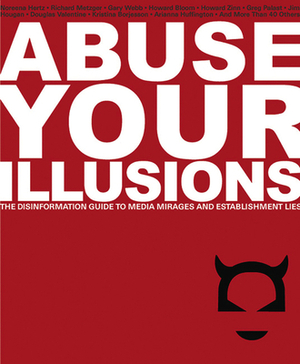 Abuse Your Illusions: The Disinformation Guide to Media Mirages and Establishment Lies by 
