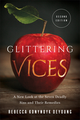 Glittering Vices: A New Look at the Seven Deadly Sins and Their Remedies by Rebecca Konyndyk DeYoung