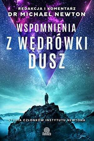 Wspomnienia z wędrówki dusz. Studia członków Instytutu Newtona by Michael Newton