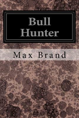 Bull Hunter by Max Brand