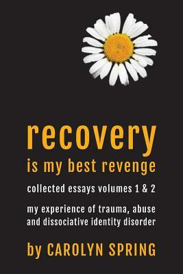Recovery is my best revenge: My experience of trauma, abuse and dissociative identity disorder by Carolyn Spring