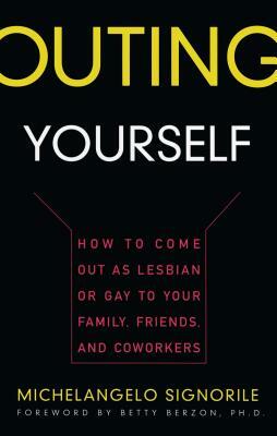 Outing Yourself: How to Come Out as Lesbian or Gay to Your Family, Friends and Coworkers by Michelangelo Signorile