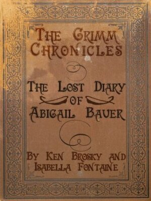 The Lost Diary of Abigail Bauer by Isabella Fontaine, Ken Brosky, Chris Smith