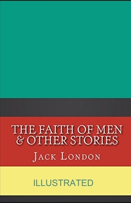 The Faith of Men & Other Stories illustrated by Jack London