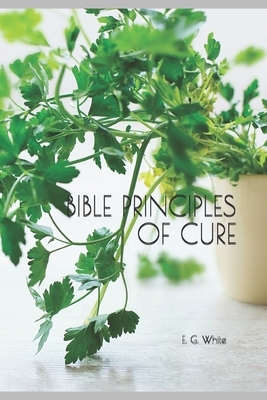 Bible Principles of Cure by E. G. White, I. M. S.