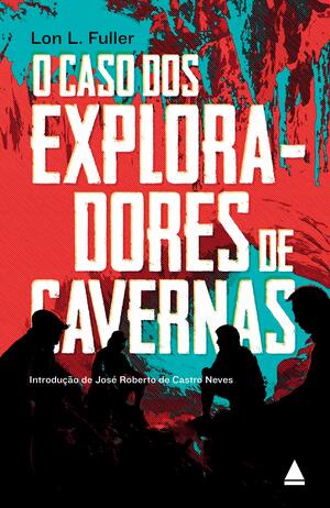 O Caso dos Exploradores de Cavernas by Lon L. Fuller, José Roberto de Castro Neves