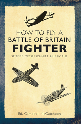 How to Fly a Battle of Britain Fighter: Spitfire, Messerschmitt, Hurricane by 