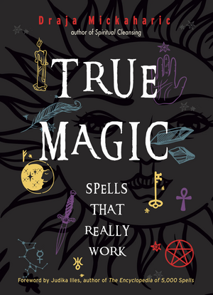 True Magic: Spells That Really Work by Draja Mickaharic