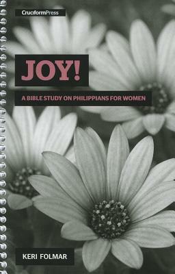 Joy!: A Bible Study on Philippians for Women by Keri Folmar