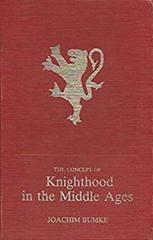 The Concept Of Knighthood In The Middle Ages by Joachim Bumke