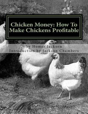 Chicken Money: How To Make Chickens Profitable by Homer Jackson