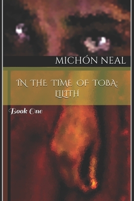 In the Time of Toba: Lilith: Book One by Ripley Santo, Michón Neal