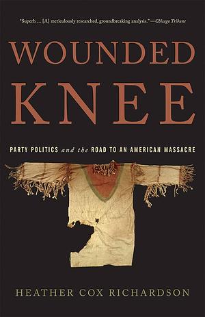 Wounded Knee: Party Politics and the Road to an American Massacre by Richardson, Heather Cox(November 8, 2011) Paperback by Heather Cox Richardson