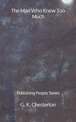 The Man Who Knew Too Much - Publishing People Series by G.K. Chesterton