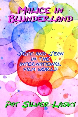 Malice In Blunderland: Jeff and Jean in the International Film World by Pat Silver-Lasky