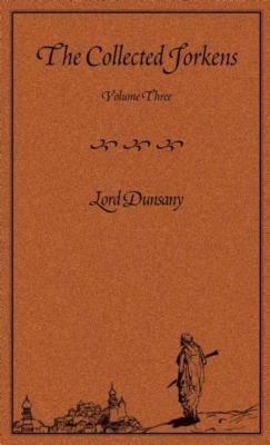 The Collected Jorkens Volume 3 by Lord Dunsany