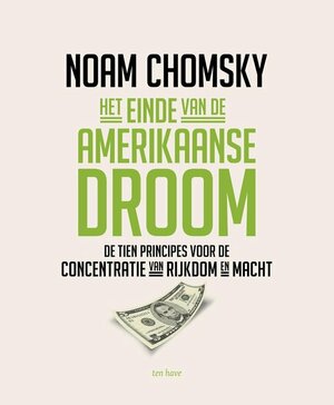 Het einde van de Amerikaanse droom. De tien principes voor de concentratie van rijkdom en macht by Noam Chomsky