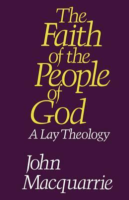 The Faith of the People of God: A Lay Theology by John MacQuarrie