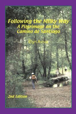 Following the Milky Way: A Pilgrimage on the Camino de Santiago by Elyn Aviva