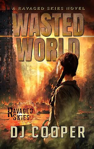Wasted World: A Ravaged Skies Novel of Survival by DJ Cooper, DJ Cooper